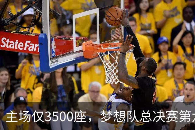 主场仅3500座，梦想队总决赛第六场借馆改NBA赛程