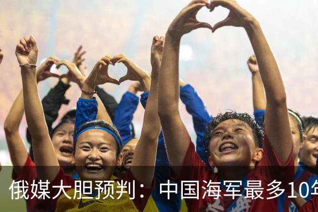 俄媒大胆预判：中国海军最多10年，最快7年，美军自己让出制海权