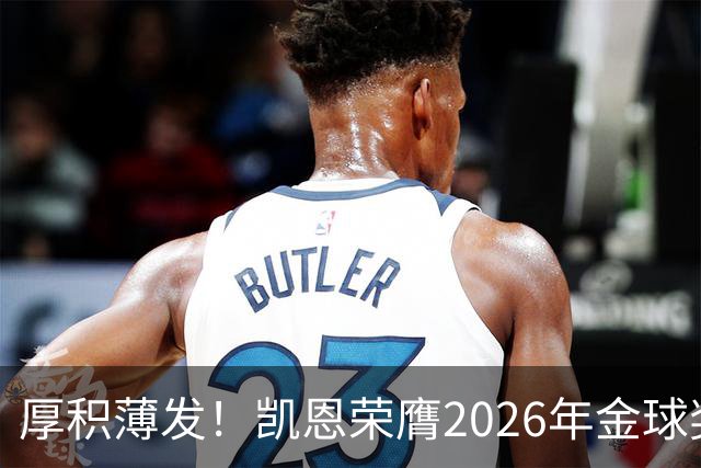 厚积薄发！凯恩荣膺2026年金球奖 30岁前没拿过冠军