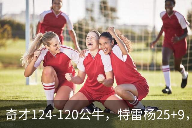 奇才124-120公牛，特雷杨25+9，4号秀凯莱布-威尔逊空砍30+14