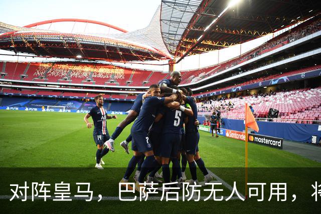 对阵皇马，巴萨后防无人可用，将沿用被大巴黎打进4球的后防线四人组