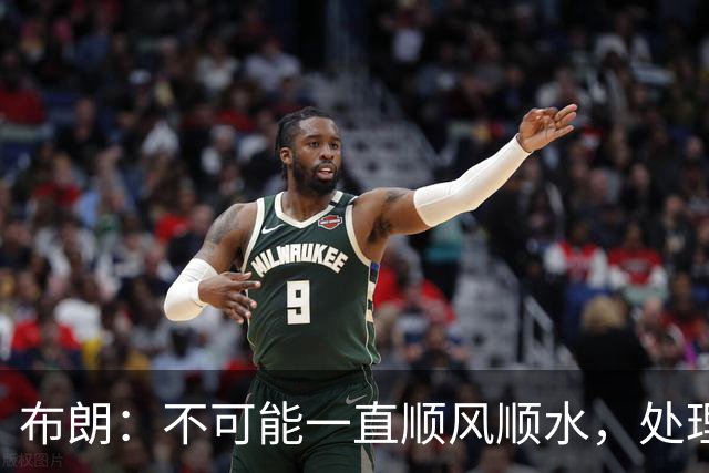 布朗：不可能一直顺风顺水，处理好困难就没事