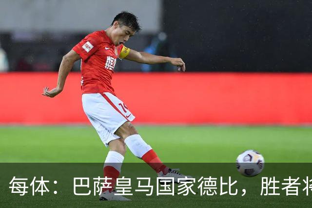 每体：巴萨皇马国家德比，胜者将独享交锋胜场纪录