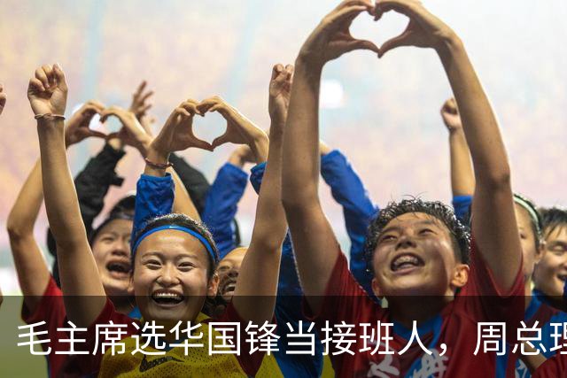 毛主席选华国锋当接班人，周总理很是不解，主席说出3个理由