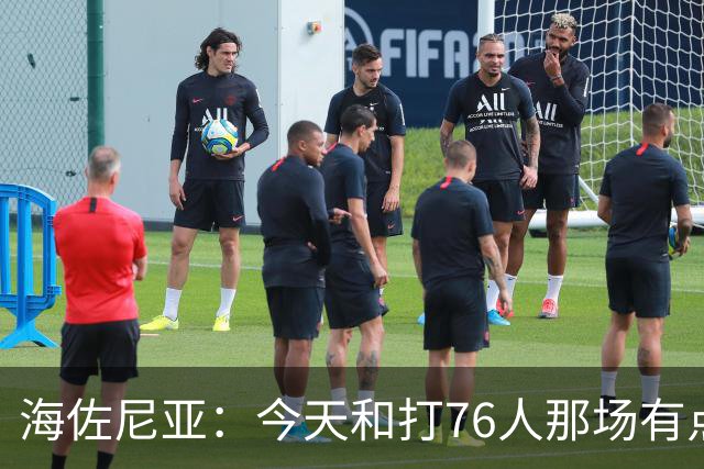 海佐尼亚：今天和打76人那场有点像 我们新援不少&磨合需要时间