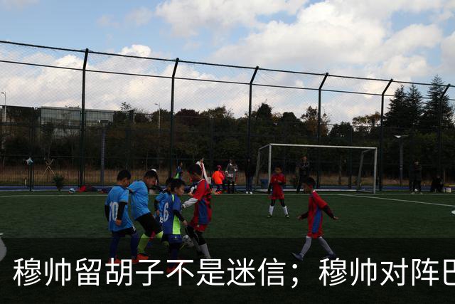 穆帅留胡子不是迷信；穆帅对阵巴萨前表示：皇马尚未成型；有穆里尼奥在，皇马就能夺冠！