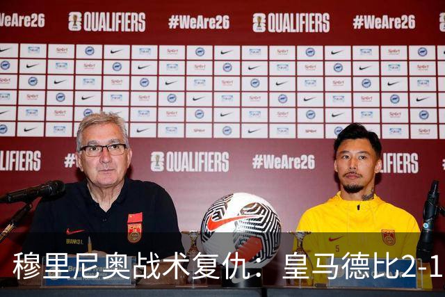 穆里尼奥战术复仇：皇马德比2-1逆转巴萨首败