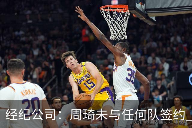 经纪公司：周琦未与任何队签约 谣言讹传居多