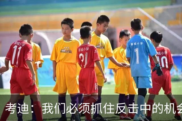 考迪：我们必须抓住反击中的机会