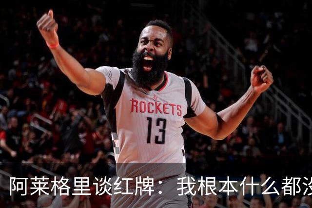 阿莱格里谈红牌：我根本什么都没做，下次我会待在教练席一动不动