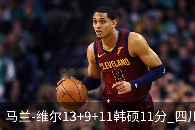 马兰-维尔13+9+11韩硕11分 四川送宁波十连败
