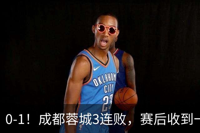0-1！成都蓉城3连败，赛后收到一个更坏的消息，丢冠已无悬念
