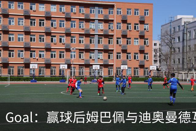 Goal：赢球后姆巴佩与迪奥曼德互称兄弟，更衣室氛围如今极佳